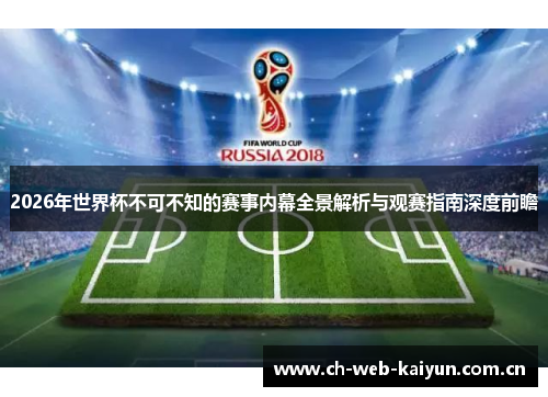 2026年世界杯不可不知的赛事内幕全景解析与观赛指南深度前瞻 2026年世界杯不可不知的赛事内幕全景解析与观赛指南深度前瞻